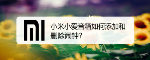 小米小爱闹钟怎么删除? 小爱音箱删除闹钟的方法