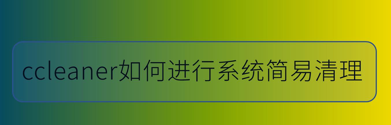 如何用ccleaner清理? ccleaner系统简易清理垃圾的技巧