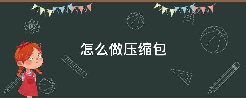 压缩包怎么做 压缩包制作方法