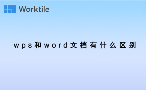 wps和word文档的区别是什么 word和wps的区别详情 wps和word文档的区别是什么 word和wps的区别详情