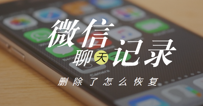 微信删除的聊天记录怎么恢复 恢复删除的微信聊天记录方法