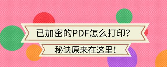怎么打印加密的PDF文件？学会两招快速打开