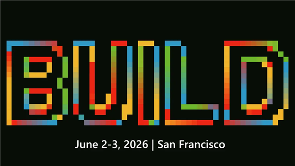 微软Build 2026开发者大会日期确定：承诺无废话！