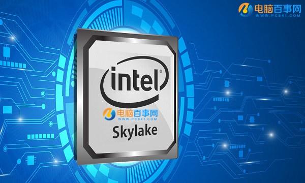 Skylake处理器有哪些?Intel六代Skylake桌面处理器型号汇总