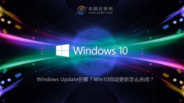 Windows Update在哪？Win10自动更新怎么关闭？