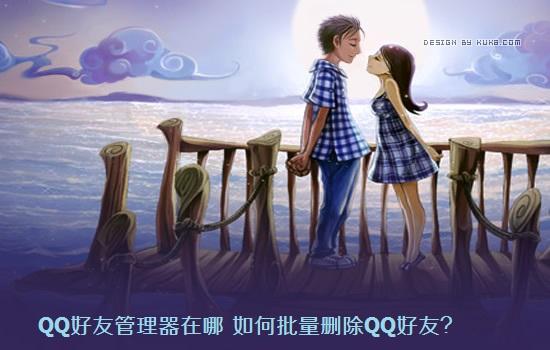 QQ好友管理器在哪 如何批量删除QQ好友？