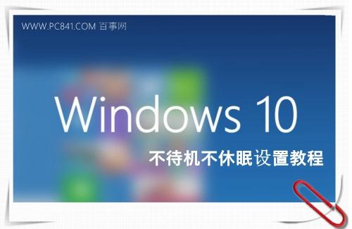 Win10怎么关闭休眠 让Win10电脑不待机不休眠方法
