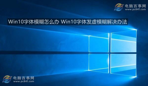 Win10字体模糊怎么办 Win10字体发虚模糊解决办法