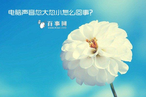 电脑声音忽大忽小怎么回事？Win7声音忽大忽小解决办法