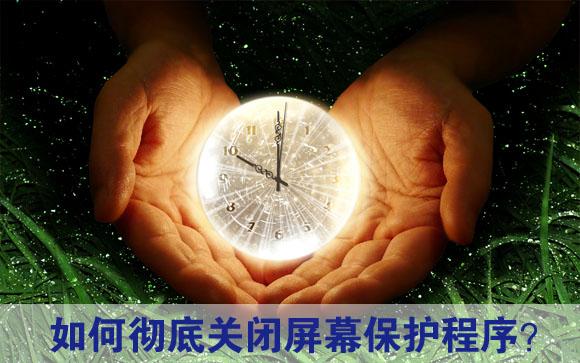 如何彻底关闭屏幕保护程序?