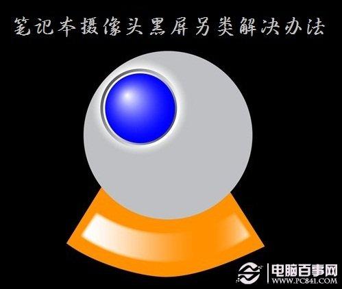 摄像头黑屏怎么回事 笔记本摄像头黑屏另类解决办法