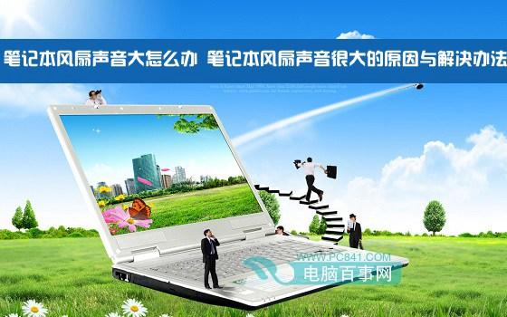 笔记本风扇声音大怎么办 笔记本风扇声音很大的原因与解决办法