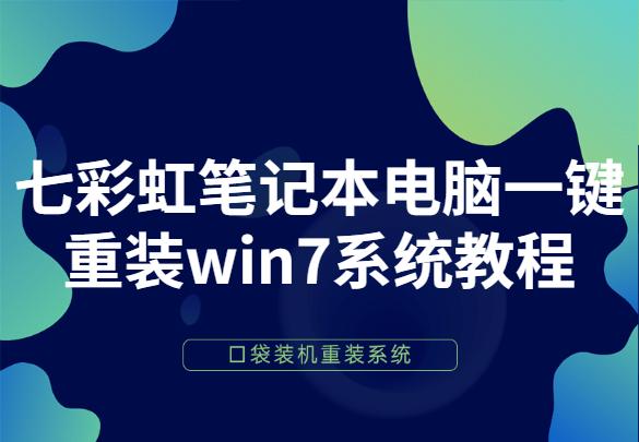 七彩虹笔记本电脑一键重装win7系统教程