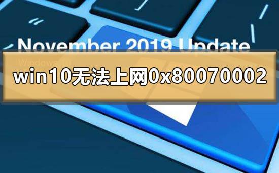Win10提示0x80070002无法上网怎么办？0x80070002处理方法
