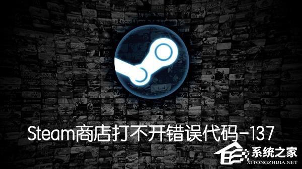 Steam商店打不开提示错误代码-137怎么办？