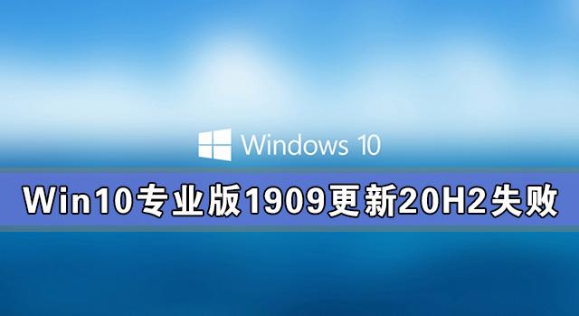 Win10专业版1909更新20H2失败 Win10专业版1909如何更新20H2