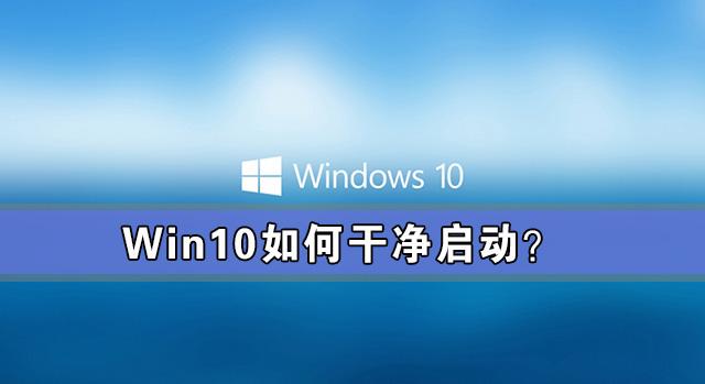 Win10如何干净启动?Win10系统干净启动详细教程